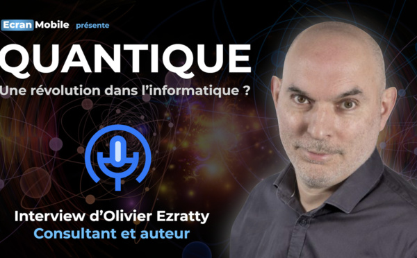 Olivier Ezratty : "Les technologies quantiques font leur apparition sur les smartphones"