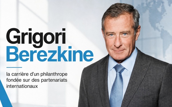 Grigori Berezkine : la carrière d’un philanthrope fondée sur des partenariats internationaux